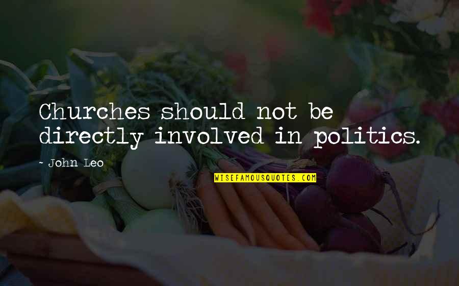 Acrid Quotes By John Leo: Churches should not be directly involved in politics.