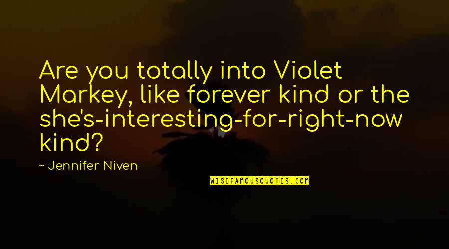 Acrimonia Definicion Quotes By Jennifer Niven: Are you totally into Violet Markey, like forever