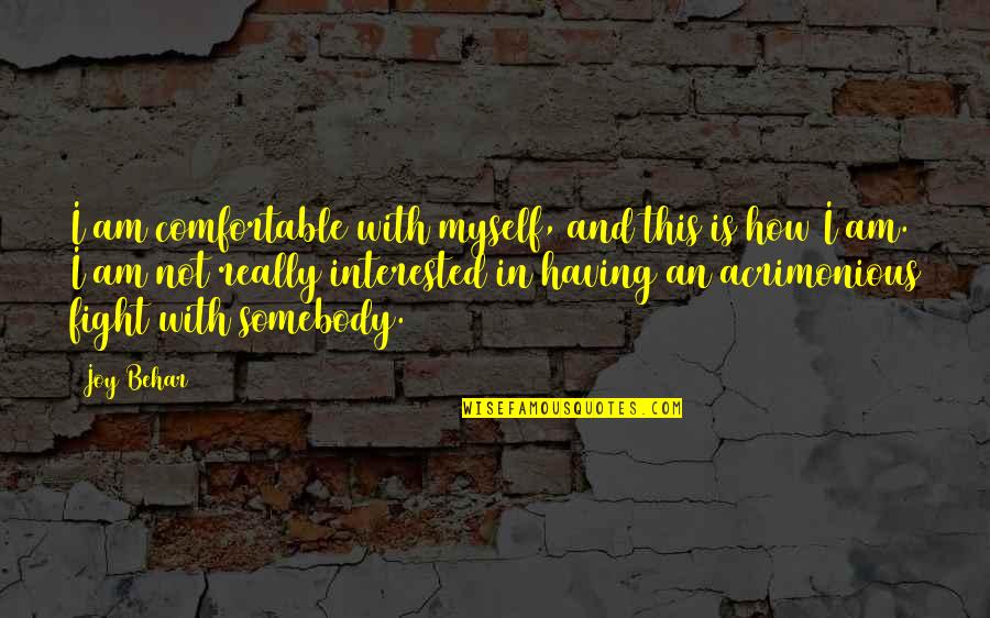 Acrimonious Quotes By Joy Behar: I am comfortable with myself, and this is Acrimonious Quotes By Joy Behar: I am comfortable with myself, and this is
