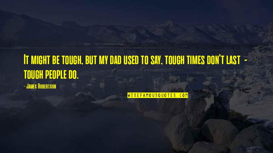 Acrimonious Synonym Quotes By James Robertson: It might be tough, but my dad used