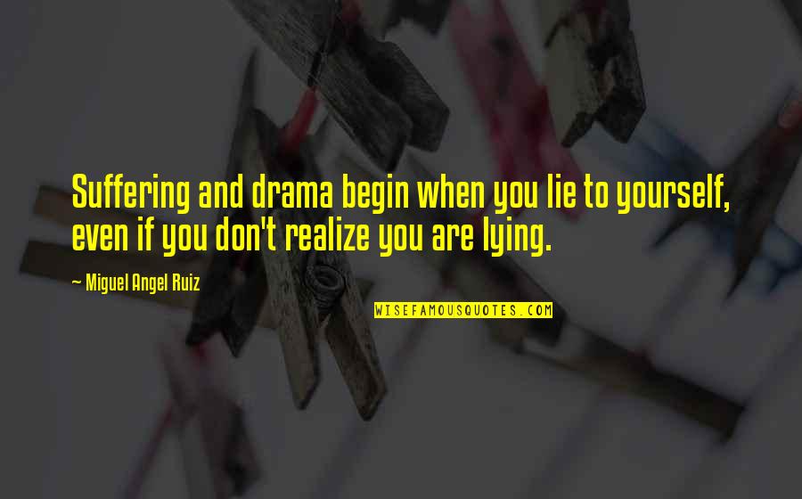 Acrimony Quotes By Miguel Angel Ruiz: Suffering and drama begin when you lie to