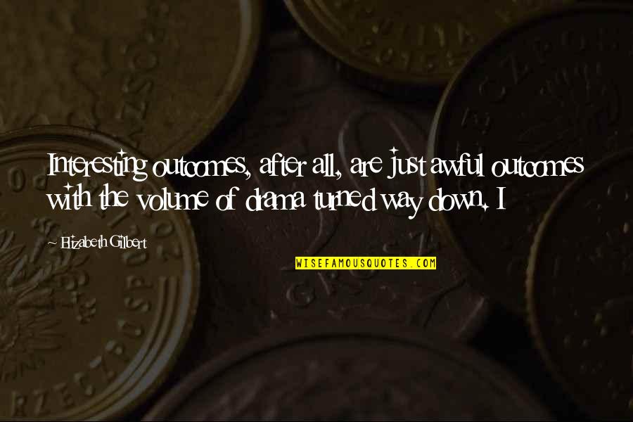Acrisius Mythology Quotes By Elizabeth Gilbert: Interesting outcomes, after all, are just awful outcomes