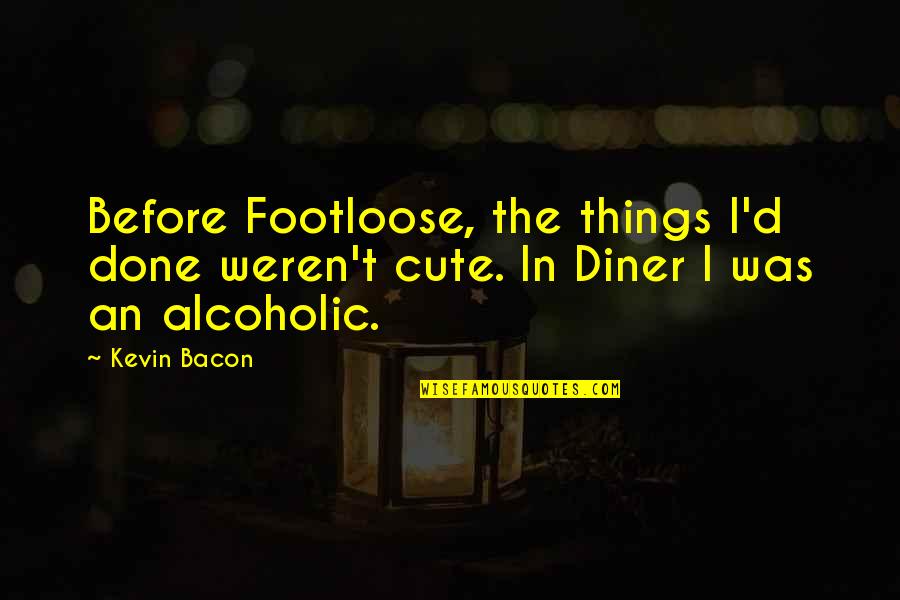 Acrisius Mythology Quotes By Kevin Bacon: Before Footloose, the things I'd done weren't cute.