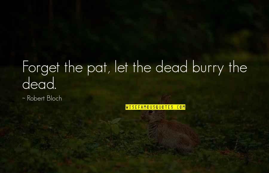 Acrisius Puts Quotes By Robert Bloch: Forget the pat, let the dead burry the