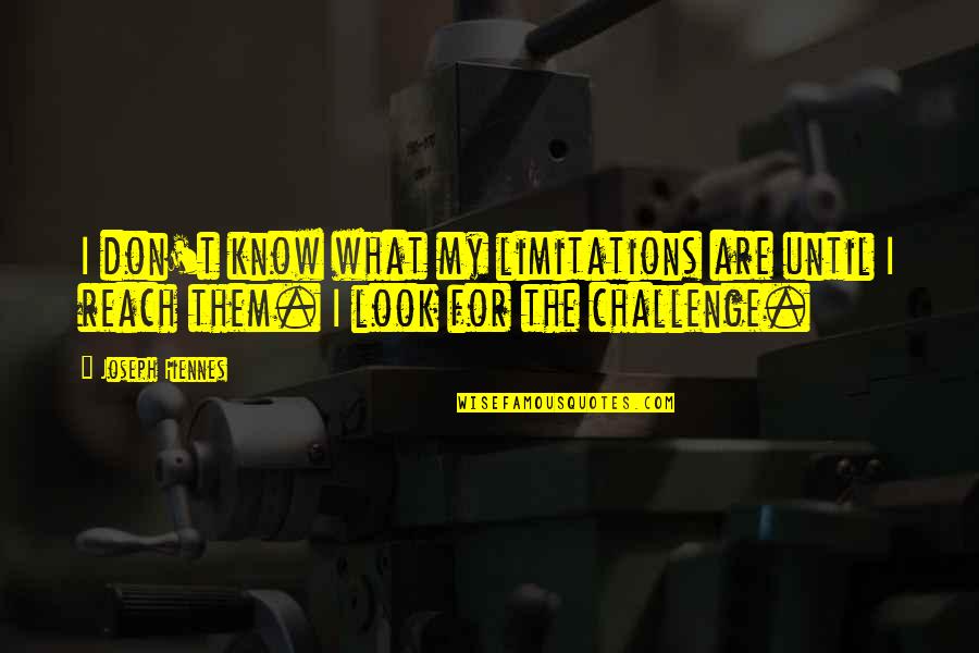 Acrius Catalyst Quotes By Joseph Fiennes: I don't know what my limitations are until