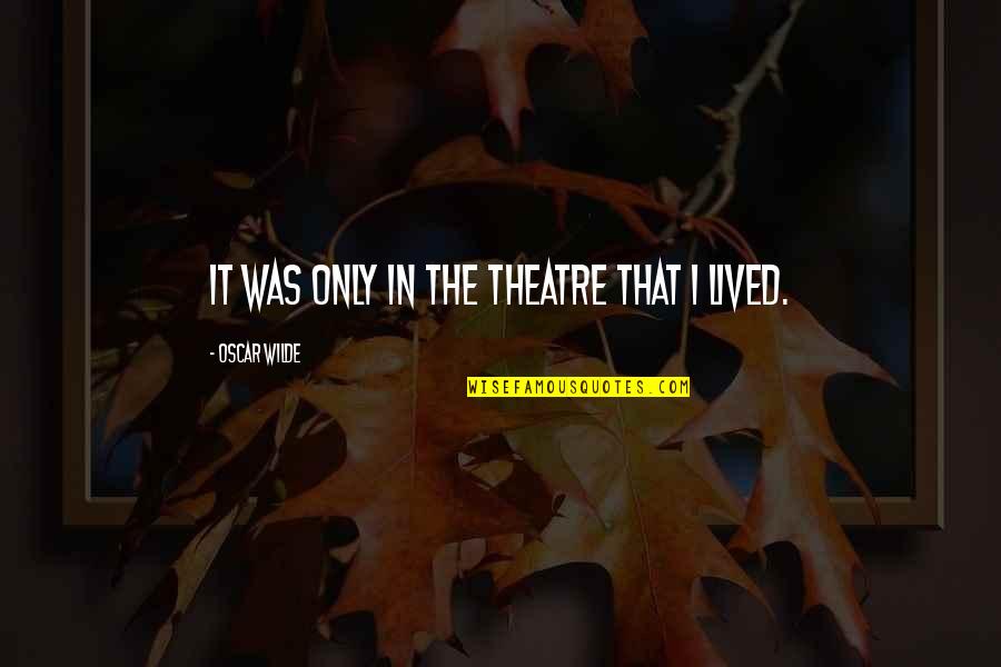 Acrius Catalyst Quotes By Oscar Wilde: It was only in the theatre that I