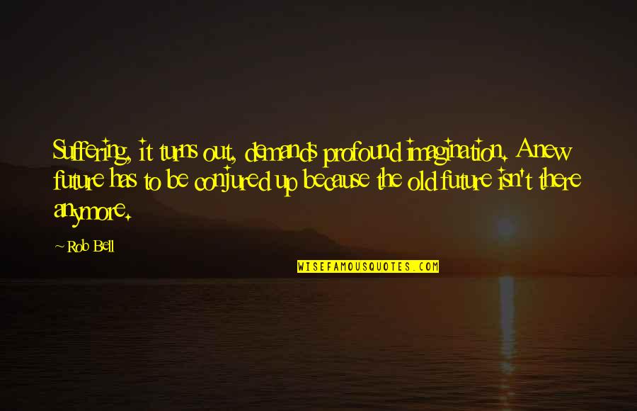 Acrius Destiny Quotes By Rob Bell: Suffering, it turns out, demands profound imagination. A