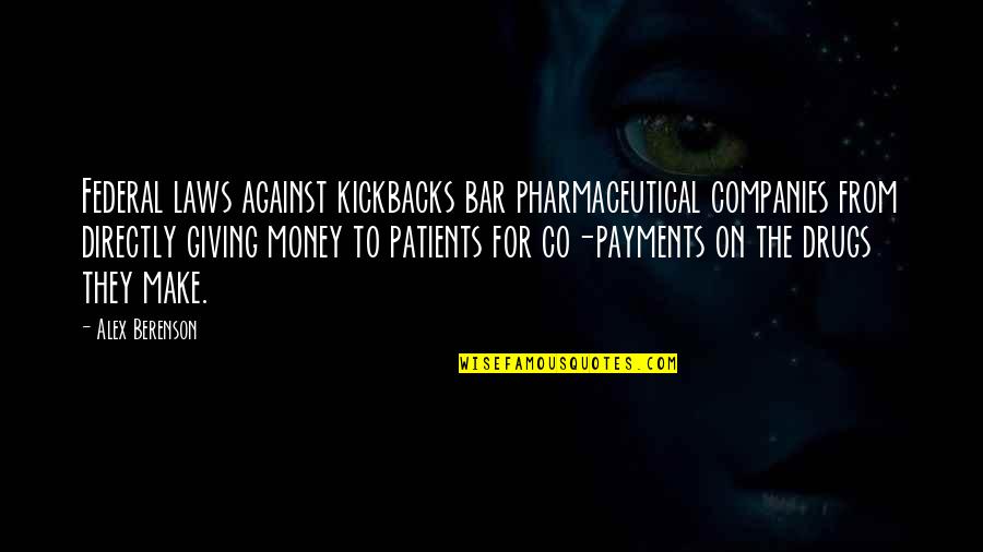 Acrius Gun Quotes By Alex Berenson: Federal laws against kickbacks bar pharmaceutical companies from