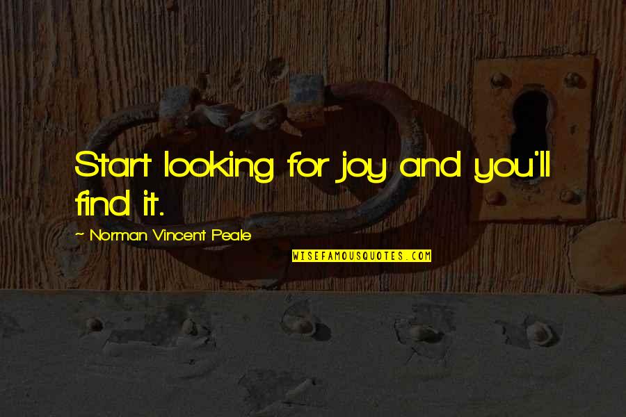 Acroamatic Quotes By Norman Vincent Peale: Start looking for joy and you'll find it.