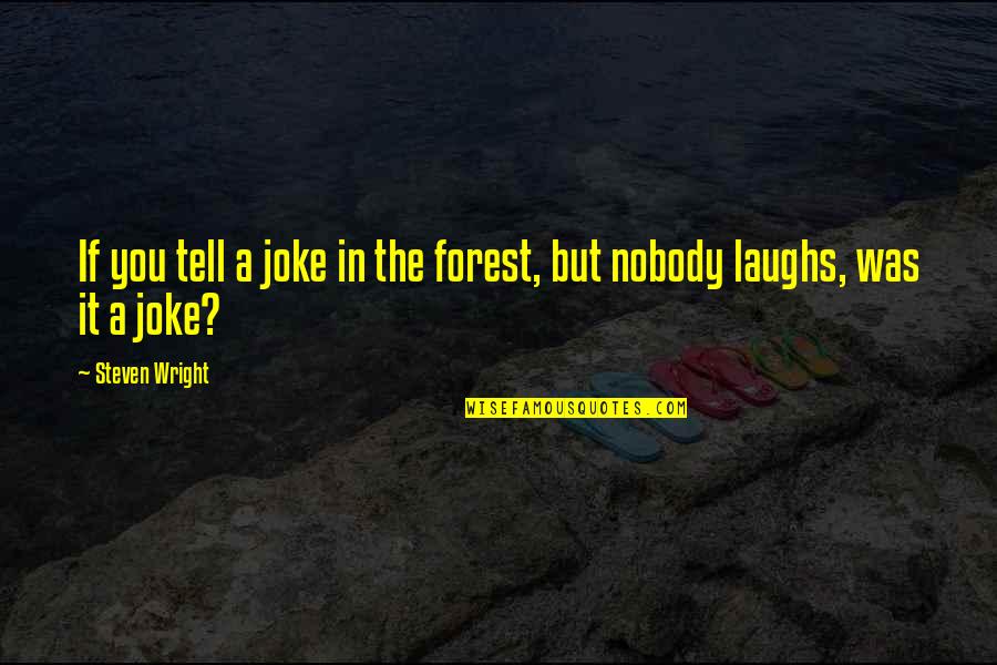 Acroamatic Quotes By Steven Wright: If you tell a joke in the forest,
