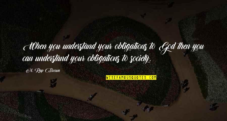 Acrobatas Quotes By H. Rap Brown: When you understand your obligations to God then Acrobatas Quotes By H. Rap Brown: When you understand your obligations to God then
