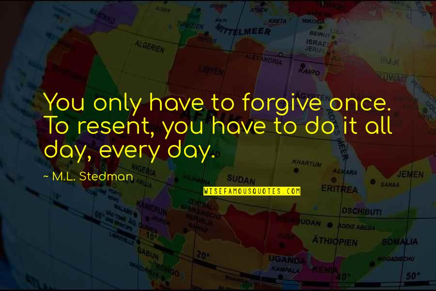 Acrobatas Quotes By M.L. Stedman: You only have to forgive once. To resent,
