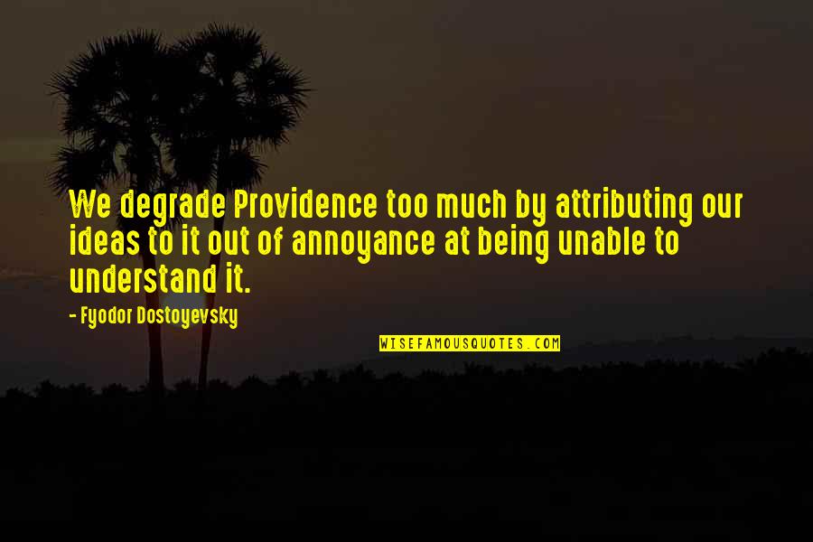 Acrobatie De Rue Quotes By Fyodor Dostoyevsky: We degrade Providence too much by attributing our Acrobatie De Rue Quotes By Fyodor Dostoyevsky: We degrade Providence too much by attributing our