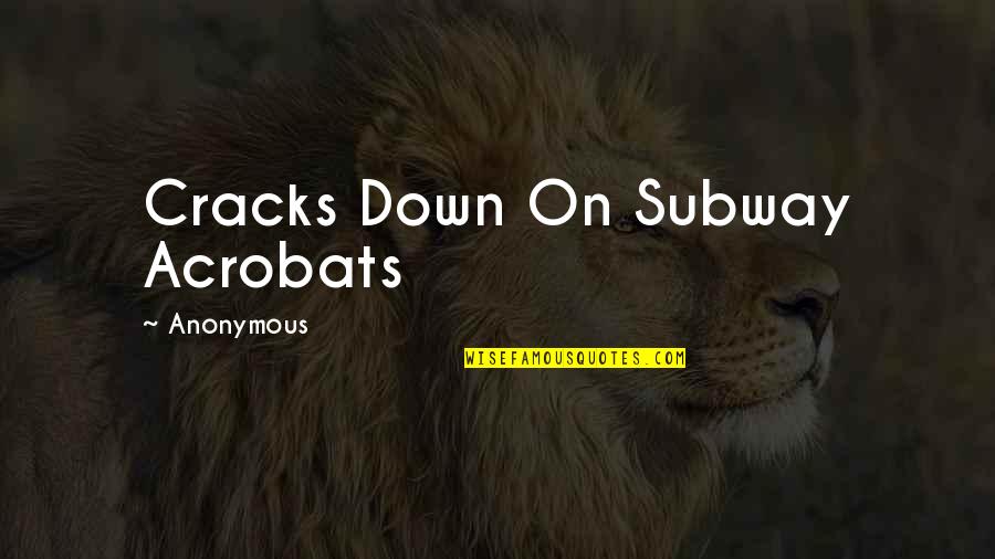 Acrobats Quotes By Anonymous: Cracks Down On Subway Acrobats