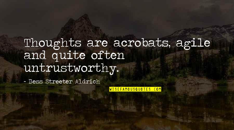 Acrobats Quotes By Bess Streeter Aldrich: Thoughts are acrobats, agile and quite often untrustworthy.
