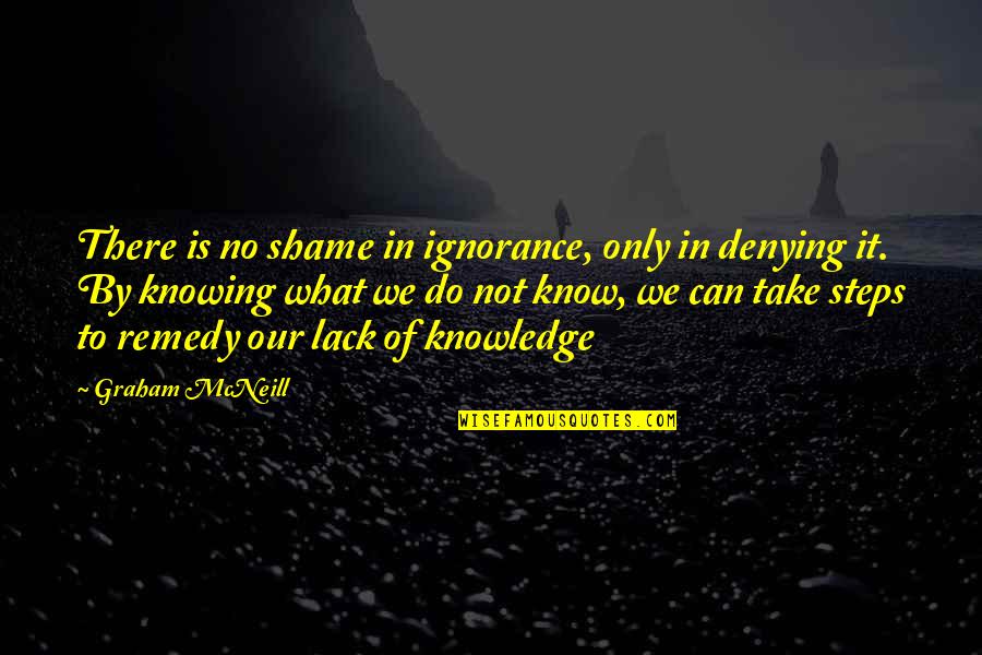 Acrobats Quotes By Graham McNeill: There is no shame in ignorance, only in