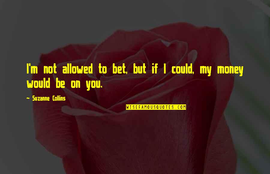 Acromegaly Quotes By Suzanne Collins: I'm not allowed to bet, but if I Acromegaly Quotes By Suzanne Collins: I'm not allowed to bet, but if I