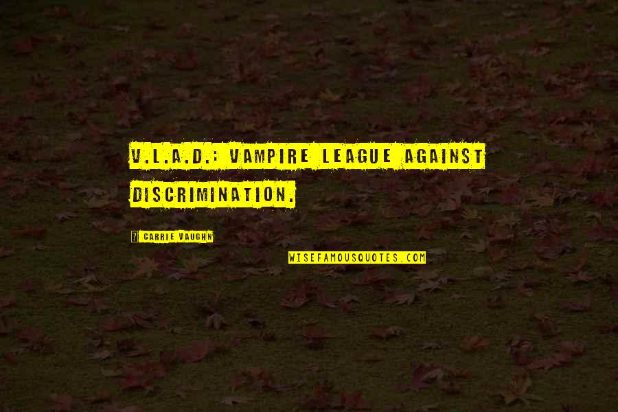 Acronim Quotes By Carrie Vaughn: V.L.A.D.: Vampire League Against Discrimination. Acronim Quotes By Carrie Vaughn: V.L.A.D.: Vampire League Against Discrimination.