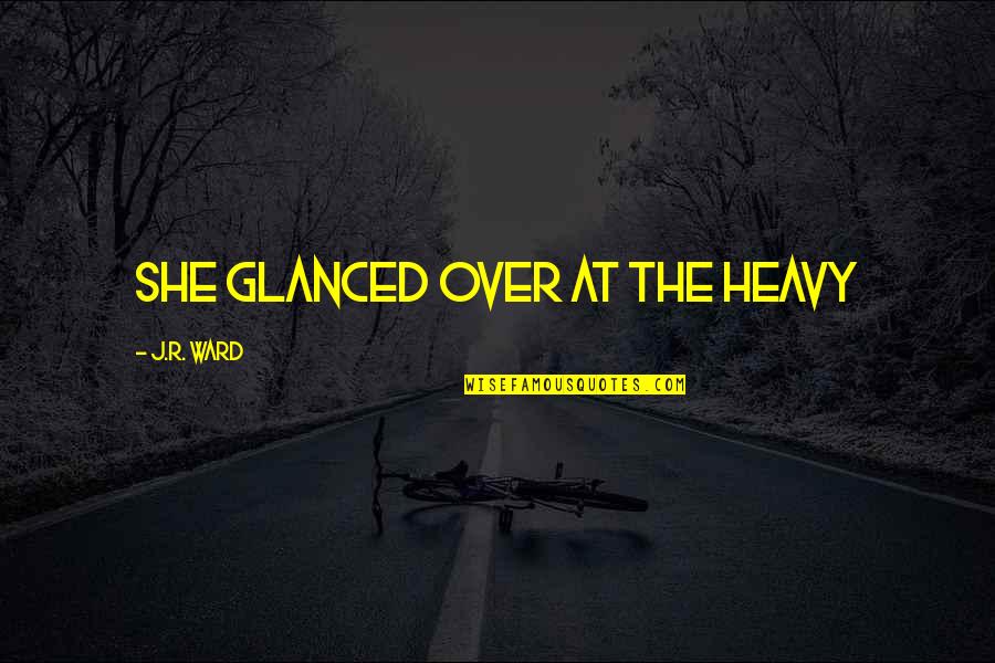 Acronim Quotes By J.R. Ward: She glanced over at the heavy Acronim Quotes By J.R. Ward: She glanced over at the heavy