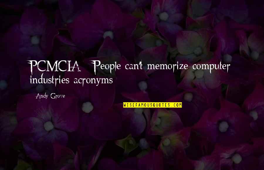 Acronyms Quotes By Andy Grove: PCMCIA - People can't memorize computer industries acronyms
