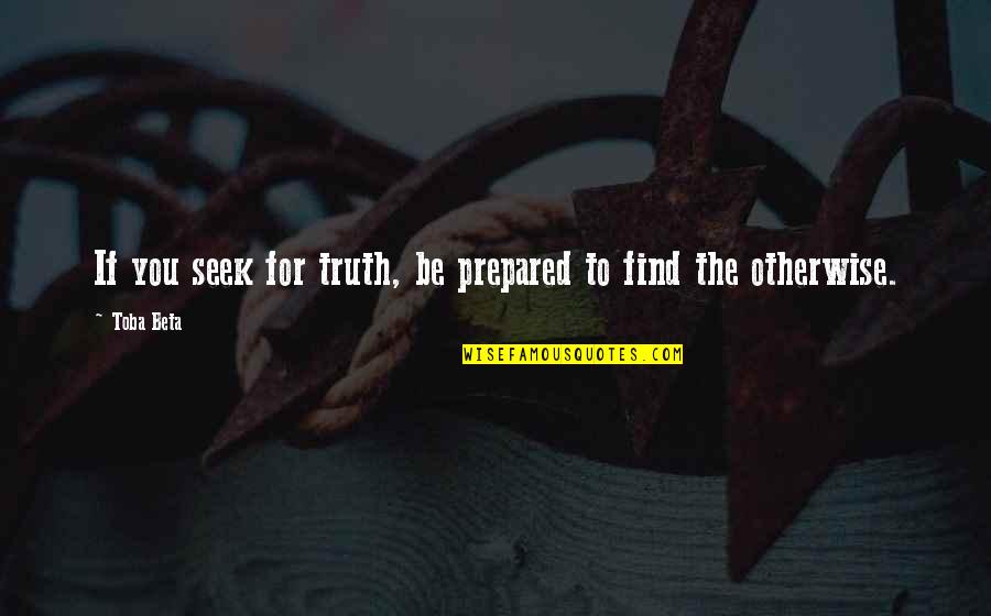 Acrophobe Quotes By Toba Beta: If you seek for truth, be prepared to