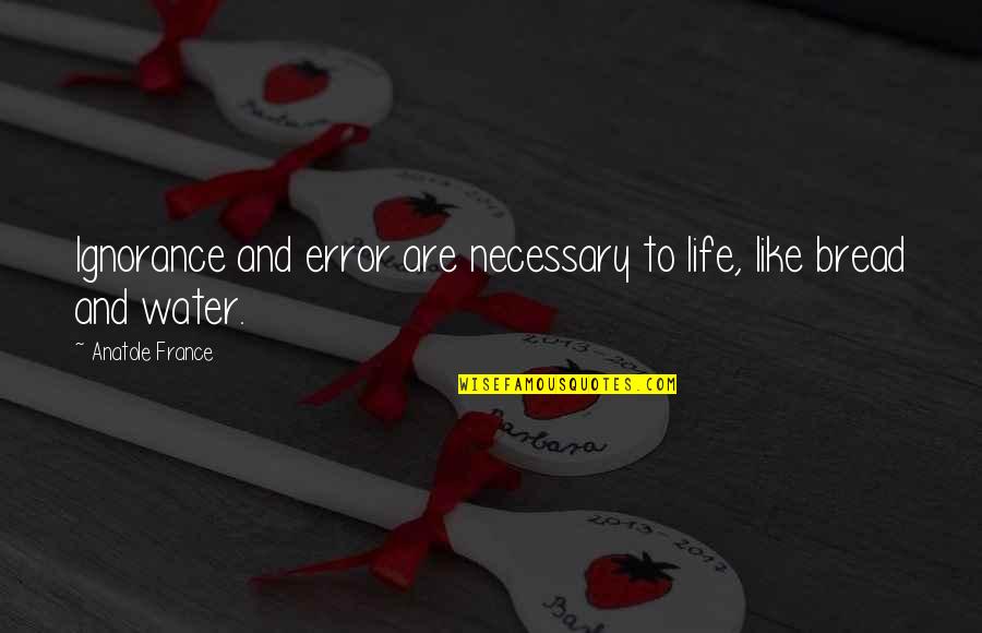 Acrophobic Suffix Quotes By Anatole France: Ignorance and error are necessary to life, like Acrophobic Suffix Quotes By Anatole France: Ignorance and error are necessary to life, like