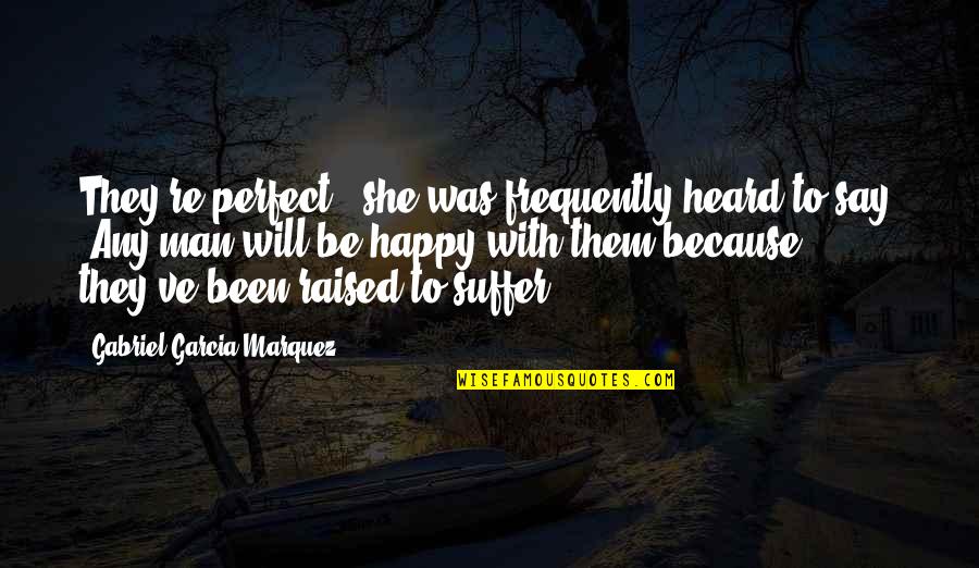 Acrophobic Suffix Quotes By Gabriel Garcia Marquez: They're perfect," she was frequently heard to say. Acrophobic Suffix Quotes By Gabriel Garcia Marquez: They're perfect," she was frequently heard to say.