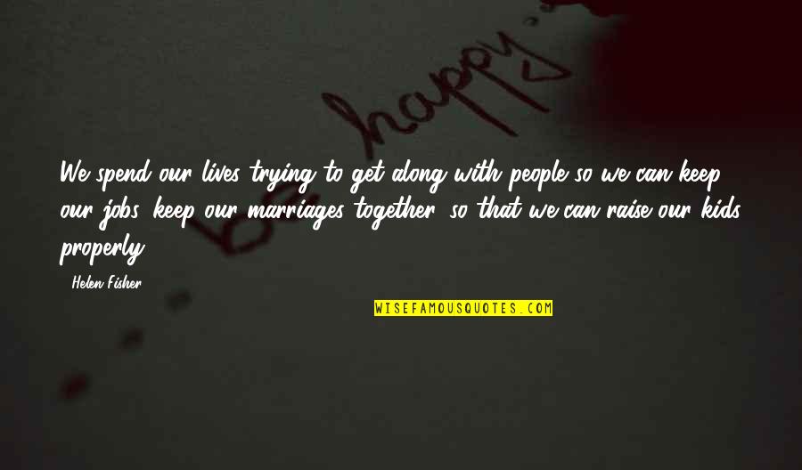 Acropolis Now Memorable Quotes By Helen Fisher: We spend our lives trying to get along Acropolis Now Memorable Quotes By Helen Fisher: We spend our lives trying to get along