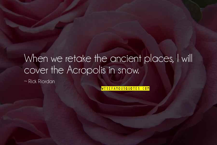 Acropolis Quotes By Rick Riordan: When we retake the ancient places, I will