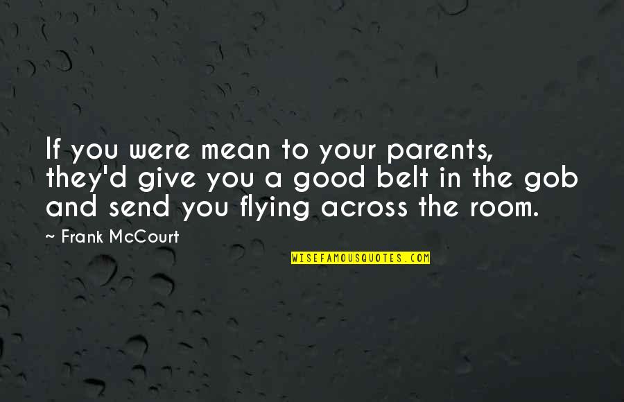 Across Quotes By Frank McCourt: If you were mean to your parents, they'd