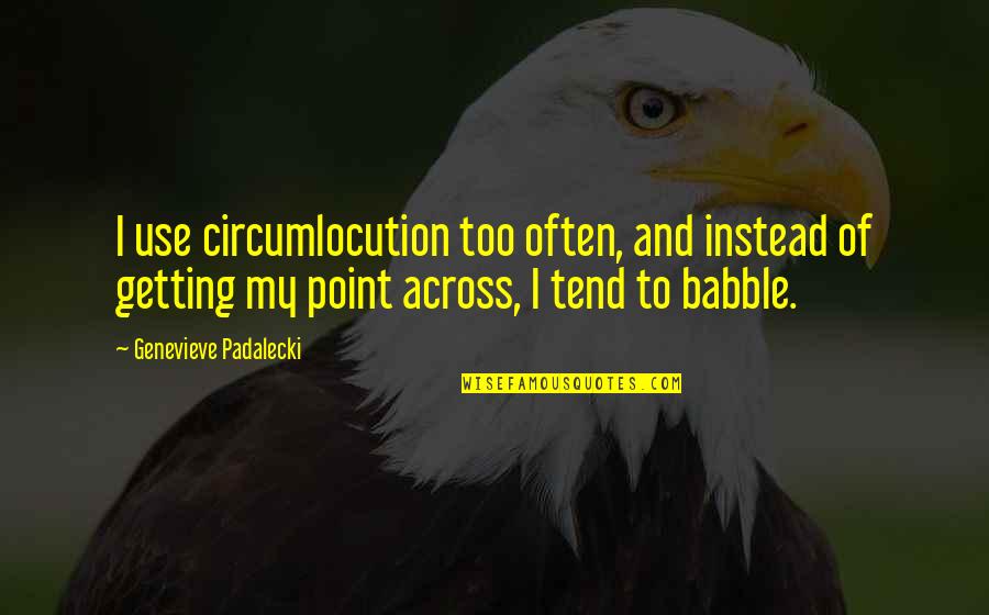 Across Quotes By Genevieve Padalecki: I use circumlocution too often, and instead of