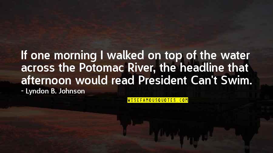 Across Quotes By Lyndon B. Johnson: If one morning I walked on top of