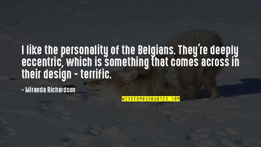 Across Quotes By Miranda Richardson: I like the personality of the Belgians. They're