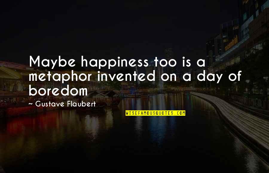 Across The Bridge Quotes By Gustave Flaubert: Maybe happiness too is a metaphor invented on