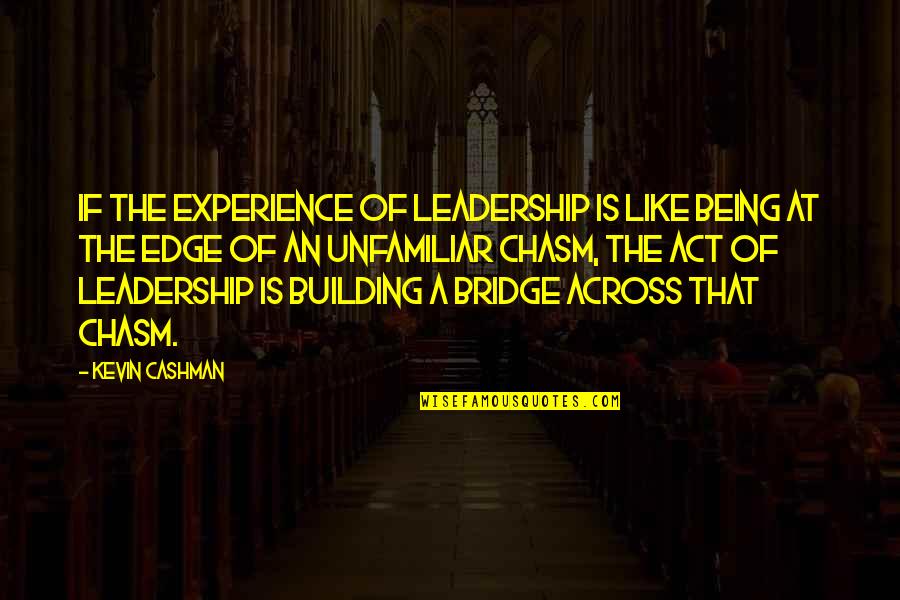 Across The Bridge Quotes By Kevin Cashman: If the experience of leadership is like being