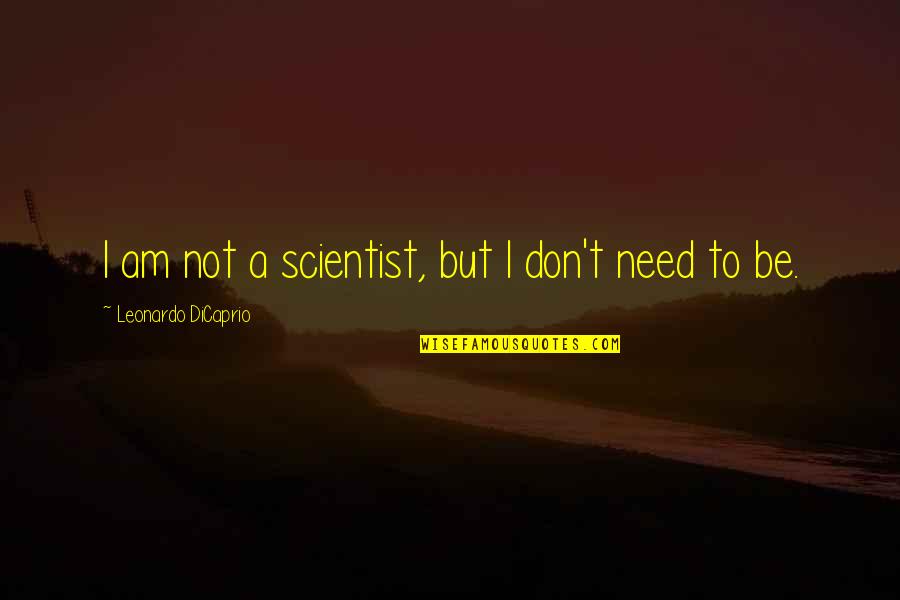Across The Bridge Quotes By Leonardo DiCaprio: I am not a scientist, but I don't