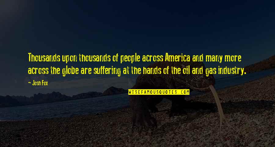 Across The Globe Quotes By Josh Fox: Thousands upon thousands of people across America and