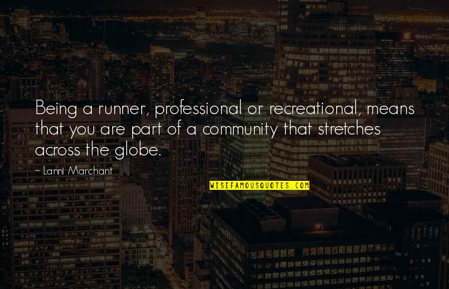 Across The Globe Quotes By Lanni Marchant: Being a runner, professional or recreational, means that