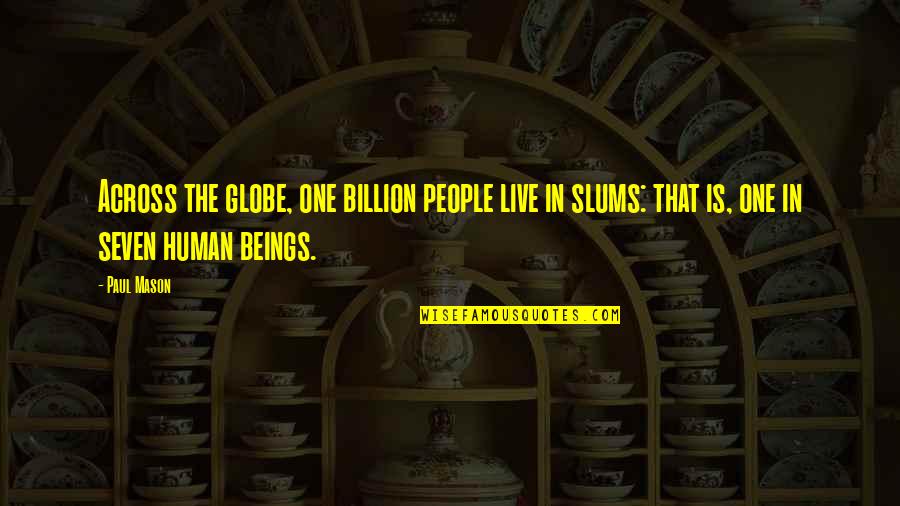 Across The Globe Quotes By Paul Mason: Across the globe, one billion people live in