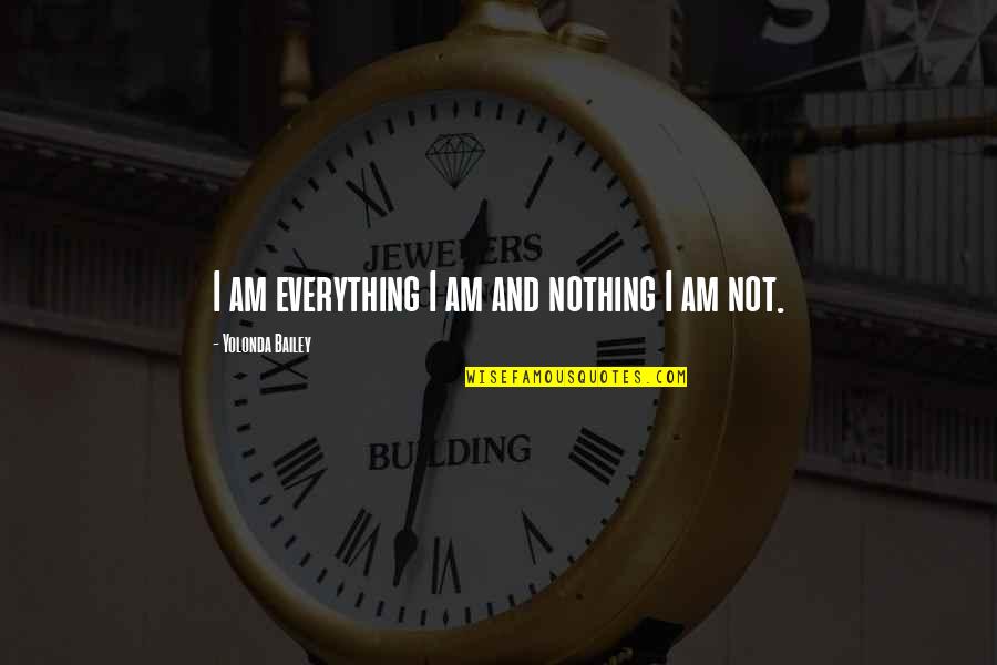 Across The Globe Quotes By Yolonda Bailey: I am everything I am and nothing I