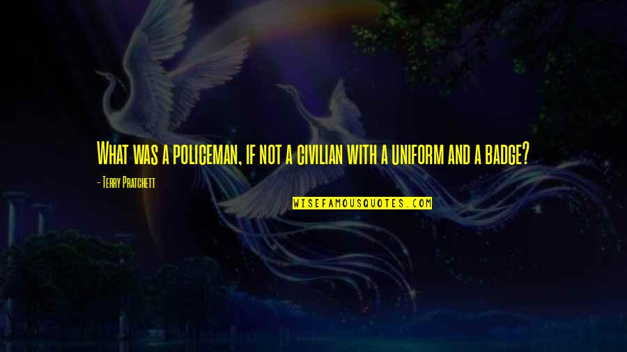 Across The Miles Anniversary Quotes By Terry Pratchett: What was a policeman, if not a civilian Across The Miles Anniversary Quotes By Terry Pratchett: What was a policeman, if not a civilian