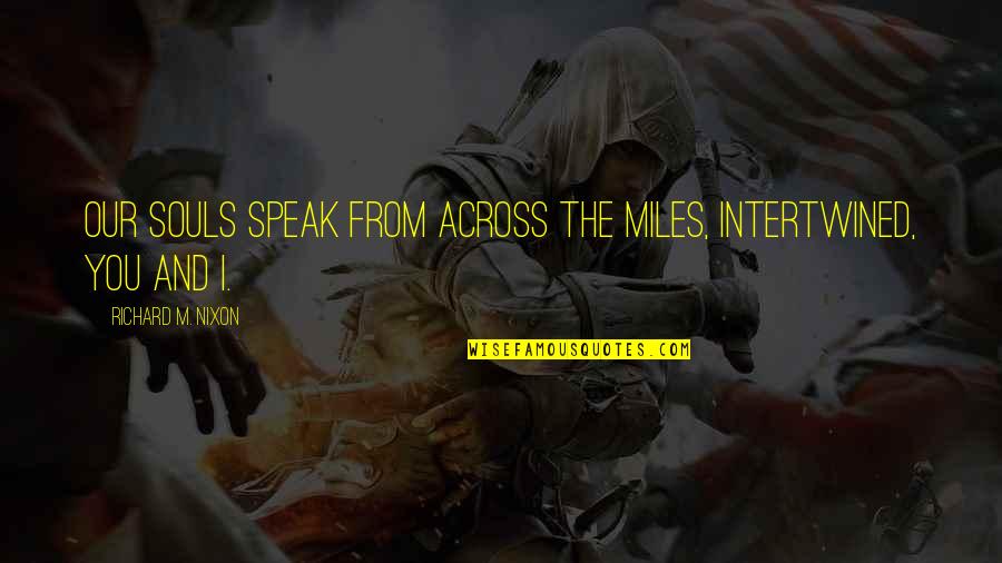 Across The Miles Quotes By Richard M. Nixon: Our souls speak from across the miles, intertwined,