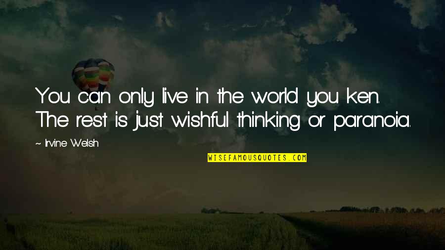 Across The Miles Thanksgiving Quotes By Irvine Welsh: You can only live in the world you Across The Miles Thanksgiving Quotes By Irvine Welsh: You can only live in the world you
