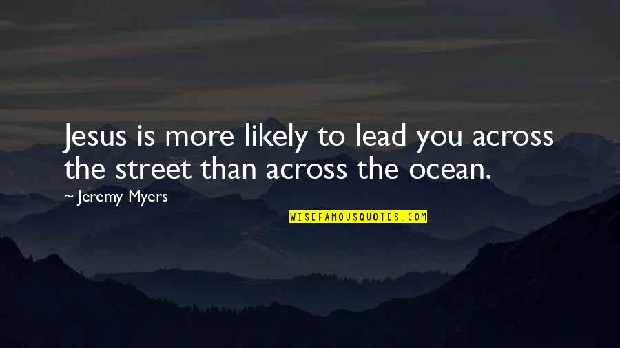 Across The Ocean Quotes By Jeremy Myers: Jesus is more likely to lead you across