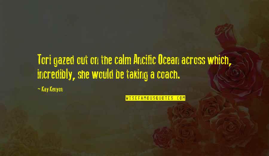 Across The Ocean Quotes By Kay Kenyon: Tori gazed out on the calm Ancific Ocean
