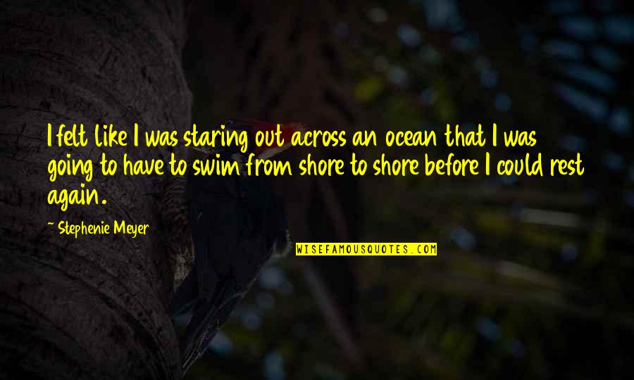 Across The Ocean Quotes By Stephenie Meyer: I felt like I was staring out across