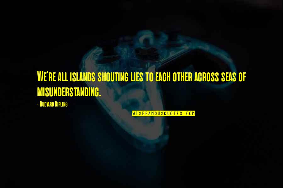 Across The Seas Quotes By Rudyard Kipling: We're all islands shouting lies to each other