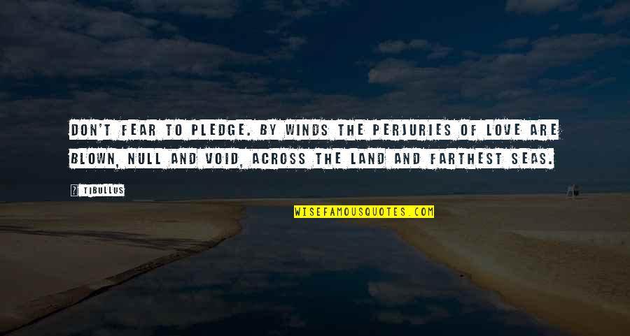 Across The Seas Quotes By Tibullus: Don't fear to pledge. By winds the perjuries