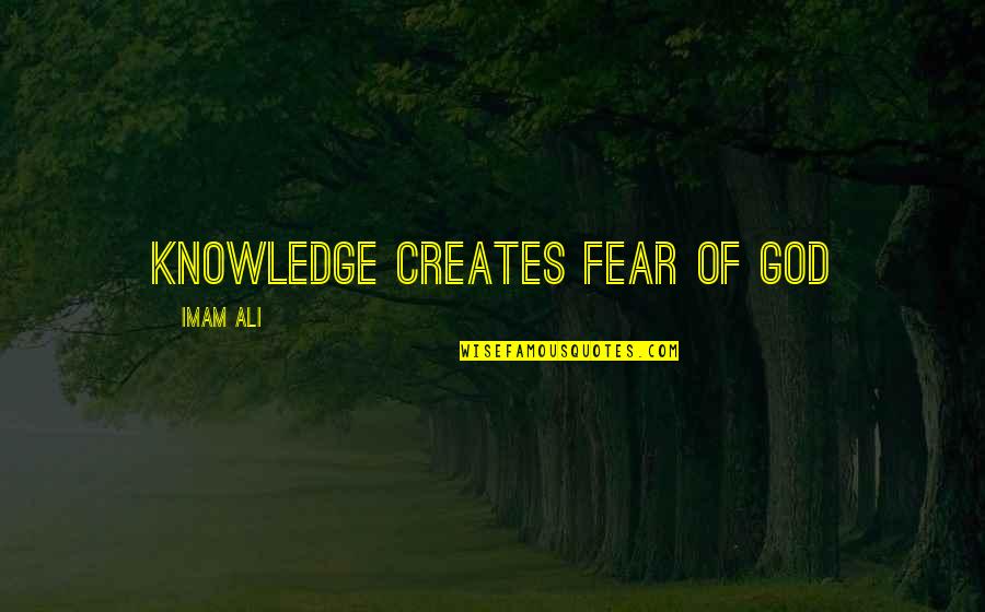 Across The Universe Max Quotes By Imam Ali: Knowledge creates fear of God