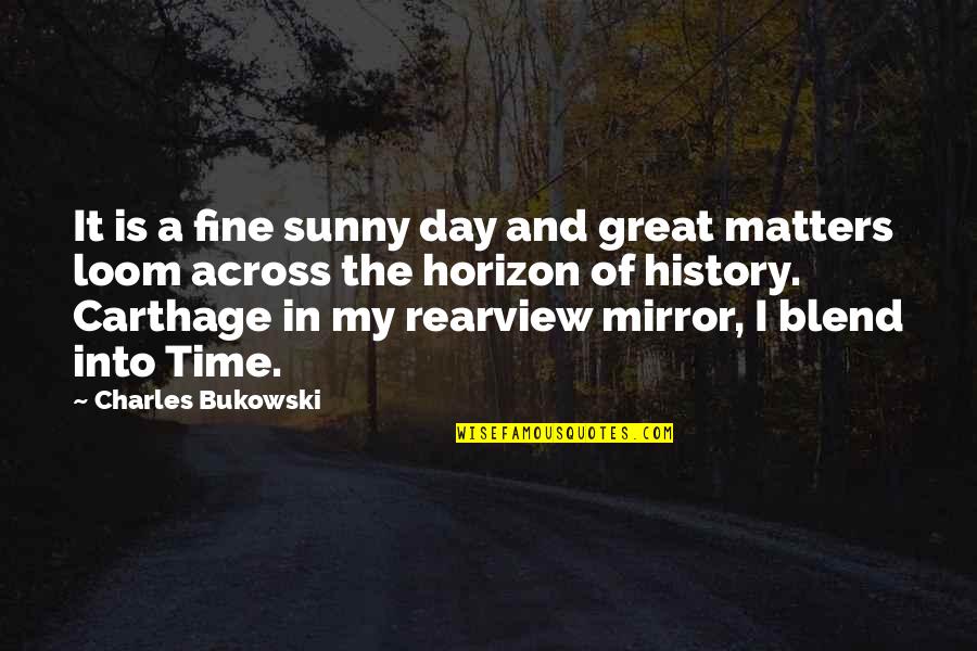Across Time Quotes By Charles Bukowski: It is a fine sunny day and great